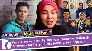 Aku tidak boleh putus asa, aku harus melanjutkan sekolah sampai mendapat. Fauzi Nawawi Cari Pelaku Yang Tularkan Video Itu Sehingga Ini Terjadi Pada Isteri Keluarganya Youtube