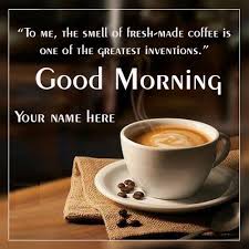 It's still a wonder how you. Good Morning Coffee Cup Wishes Images With Name
