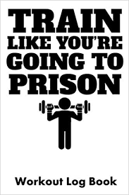 Train Like You Re Going To Prison Workout Log Book Amazon Com Br