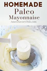 Easy Paleo Mayonnaise Recipe Amee S Savory Dish Recipe In 2020 Paleo Mayonnaise Recipes Savoury Dishes