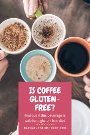 How about coffee on the go? Is Coffee Gluten Free Find Out If Coffee Is Safe For A Gluten Free Diet