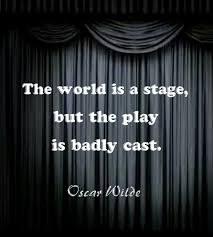 The World Is A Stage But The Play Is Badly Cast Oscarwilde Quotes Wisdom Quotes It Cast Quotes