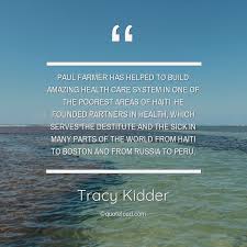 You're in front of someone who's suffering and. Paul Farmer Has Helped To Build Ama Tracy Kidder About Amazing