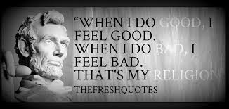 When i do good, i feel good when i do bad, i feel bad, and that is my religion. Bad Feels Good Quotes Quotesgram