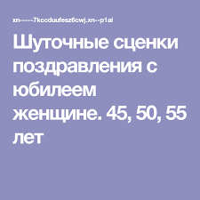 прикольные поздравления с юбилеем 55 лет женщине с юмором Shutochnye Scenki Pozdravleniya S Yubileem Zhenshine 45 50 55 Let S Yubileem Idei Dlya Otdyha Zhenshina