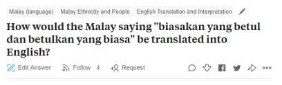 Use lingvanex applications to quickly and instantly translate an amharic english text for free. How Would The Malay Saying Biasakan Yang Betul Dan Betulkan Yang Biasa Be Translated Into English Quora