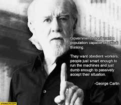 Governments Don T Want A Population Capable Of Critical Thinking They Want Obedient Workers George Carlin Quote Starecat Com