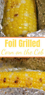 Grilled Corn On The Cob In Foil Easy Grilled Vegetable In 2020 Grilled Corn Bbq Corn On The Cob Grilled Corn Recipes