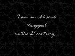 Old Souls Huh That Was What Me And My Best Friend Were Just Saying Yesterday We Re 20 Physically But Inside Lives Old Soul Quotes Beautiful Quotes Old Soul