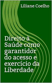 Direito A Saude Como Garantidor Do Acesso E Exercicio Da Liberdade Portuguese Edition Kindle Edition By Coelho Liliane Professional Technical Kindle Ebooks Amazon Com