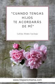 For you to come up with the best wishes, you need to define what you appreciate most about them. Phrases That Latina Moms Say Hispanic Mama