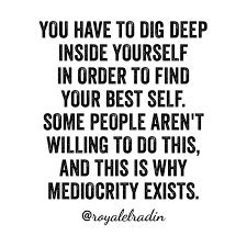 You Have To Dig Deep Inside Yourself In Order To Find Your Best Self Some People Aren T Willing To Do This And T Finding Yourself Books Saving Best Self