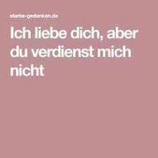 Ich Liebe Dich Aber Du Verdienst Mich Nicht Starke Gedanken Du Verdienst Gedanken