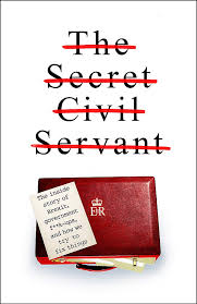 Therefore civil servants serve the people. The Secret Civil Servant The Inside Story Of Brexit Government F K Ups And How We Try To Fix Things Servant The Secret Civil 9781472261137 Amazon Com Books