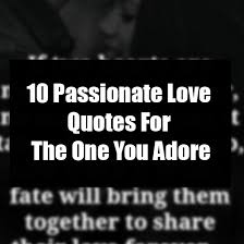 Wise sayings is a database of thousands of inspirational, humorous, and thoughtful quotes, sorted by category for your enjoyment. 10 Passionate Love Quotes For The One You Adore