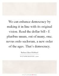 We Can Enhance Democracy By Making It In Line With Its Original Picture Quotes