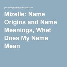 Mizelle Name Origins And Name Meanings What Does My Name Mean Names With Meaning Name Origins Baby Names And Meanings