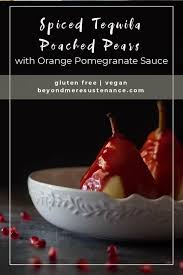 Spiced Tequila Poached Pears With Orange Pomegranate Sauce Beyond Mere Sustenance