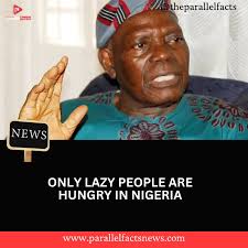 The founding chairman of the All Progressives Congress (APC), Chief Bisi  Akande, has argued that only lazy people are hungry in Nigeria under his  party's leadership. The 86-year-old said this during a