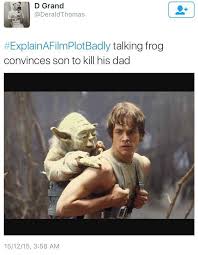 Explain A Film Plot Badly Star Wars Explain A Film Plot Badly Star Wars Humor Funny Pictures