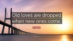 We did not find results for: Euripides Quote Old Loves Are Dropped When New Ones Come