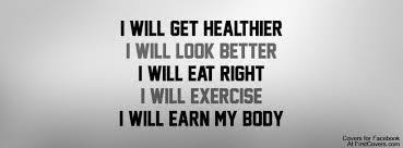 I Will Get Healthier I Will Look Better I Will Eat Right I Will Exercise I Will Earn My Body Herbalife Motivation Fitness Quotes Facebook Cover Quotes