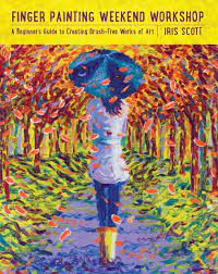 Iris scott, brooklyn, new york. Amazon Com Finger Painting Weekend Workshop A Beginner S Guide To Creating Brush Free Works Of Art 9781631061431 Scott Iris Books