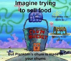 Trending images and videos related to chum! The Chum Bucket Serves Your Friends In More Ways Than One Dankmemes