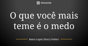 O Que Voce Mais Teme E O Medo Remo Lupin Harry Potter