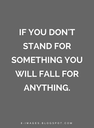 Quotes If You Don T Stand For Something You Will Fall For Anything Scripture Quotes Quotes Quotes About Everything