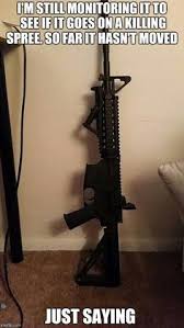 If there's a gun around, i want to be in control of it. Guns