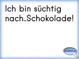 Ich Bin Suchtig Nach Schokolade Osterreichische Spruche Und Zitate