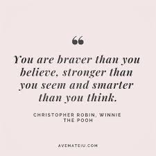 You are braver than you believe, stronger. You Re Braver Than You Believe Stronger Than You Seem And Smarter Than You Think Christopher Robin Winnie The Pooh Quote 109 Ave Mateiu
