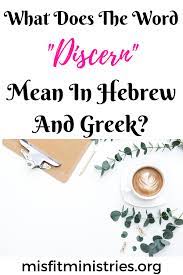 What Does The Word Discern Mean In Hebrew And Greek Discernment Knowing God Bible Topics