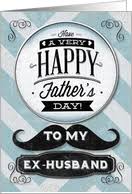 These meaningful father's day quotes﻿ will let your husband know how much you love and appreciate him for raising a beautiful family﻿ with you. Father S Day Cards For Ex Husband From Greeting Card Universe