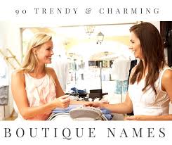 90 Trendy And Charming Boutique Names Boutique Names Trendy Boutique Names Fashion Store Names