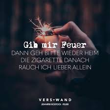 Visual Statements Gib Mir Feuer Dann Geh Bitte Wieder Heim Die Zigarette Danach Rauch Ich Lieber Allein Jennif Zitate Lebensfreude Visual Statements Zitate