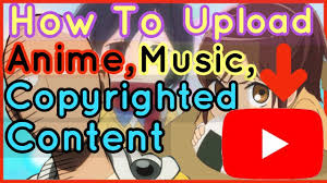 How To Upload Anime Music Or Any Copyrighted Content In Youtube In 2018 100 Works Youtube