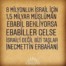 Bunun gerçekleşmesinde i̇srail'in üzerine düşen görev ise çok büyüktür. 8 Milyonluk Israil Icin1 5 Milyar Musluman Ebabil Bekliyorsa Ebabiller Gelse Israil I Degil Bizi Taslar Necmettin E Ilham Verici Alintilar Guzel Soz Gercekler