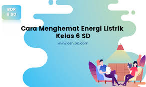Demikianlah rangkuman materi tema 6 subtema 1 dan subtema 2 untuk kelas 3 sekolah dasar. Cara Menghemat Energi Listrik Kelas 6 Sd Osnipa