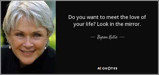 Byron Katie Quote Do You Want To Meet The Love Of Your Life