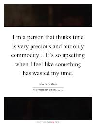 I M A Person That Thinks Time Is Very Precious And Our Only Picture Quotes