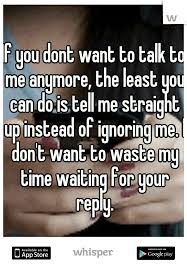 Just Tell Me Straight Id Really Like To Be Friends Still But If You Aren T Interested In Working Things Out That S Ok Just Tell Me Because I Talk To Me Quotes