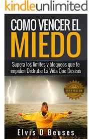 Como Vencer El Miedo Supera Los Limites Y Bloqueos Que Te Impiden Disfrutar La Vida Que Deseas Spanish Ed Books For Self Improvement Kindle Reading Self Help