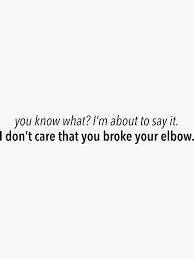I Don T Care That You Broke Your Elbow You Know What Im About To Say It I Dont Care That You Broke Your Elbow Vine Quote Sticker By Ayeebella In 2020 Vine Quote Quote Stickers Sayings