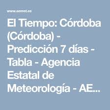 El Tiempo Cordoba Cordoba Prediccion 7 Dias Tabla Agencia Estatal De Meteorologia Aemet Gobierno De Espana Meteorologia Tabla Gobierno