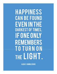 Albus Dumbledore Happiness Can Be Found Even In The Darkest Of Times Happiness Can Be Found Even In The Darkest Of Times If One Only Remembers To Turn On The Light Light Quotes Dumbledore Quotes Inspirational Quotes