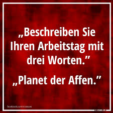 Wie kann man seinen kollegen mal so richtig ärgern? Mein Arbeitstag In Drei Worten Planet Der Affen Spruchbilder Lustige Witzige Spruche