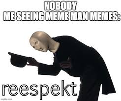 See, rate and share the best respect memes, gifs and funny pics. Image Tagged In Meme Man Respect Imgflip