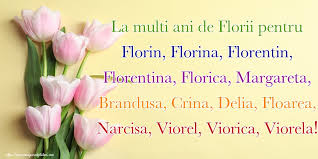 La multi ani de florii pentru florin, florina, florentin, florentina, florica, margareta, brandusa, crina, delia, floarea, narcisa, viorel, viorica. Felicitari De Florii 2019 Felicitari